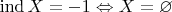 $\operatorname {ind} X = -1 \Leftrightarrow X = \varnothing$
