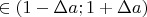 $\in { ( 1-\Delta a; 1+\Delta a )}$