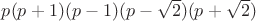 $p(p+1)(p-1)(p-\sqrt{2})(p+\sqrt{2})$