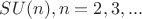 $SU(n), n=2,3,...$ $SU(n), n=2,3,...$