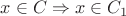 $x\in C \Rightarrow x \in C_1$