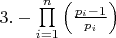 $\[3. - \prod\limits_{i = 1}^n {\left( {\frac{{{p_i} - 1}}{{{p_i}}}} \right)} \]$