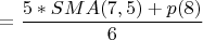$$=\frac{5 \ast SMA(7,5)+p(8)}{6}$$