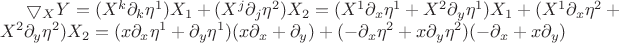 \bigtriangledown_XY = (X^k \partial_k \eta^1)X_1 + (X^j \partial_j \eta^2)X_2 = (X^1 \partial_x \eta^1 + X^2 \partial_y \eta^1)X_1 + (X^1 \partial_x \eta^2 + X^2 \partial_y \eta^2)X_2 = (x \partial_x \eta^1 + \partial_y \eta^1)(x \partial_x + \partial_y) + (- \partial_x \eta^2 + x \partial_y \eta^2)(- \partial_x + x \partial_y)