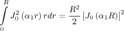 $$
\int\limits_0^R {J_0^2 } \left( {\alpha _1 r} \right)rdr = \frac{{R^2 }}
{2}\left[ {J_0 \left( {\alpha _1 R} \right)} \right]^2 
$$