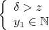 $\left\{
\begin{array}{lcl}
 \delta>z\\
 y_1\in\mathbb{N}
\end{array}
\right.$