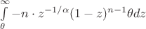 $\int\limits_{\theta}^{\infty} -n \cdot z^{-1/\alpha} (1-z)^{n-1} \theta dz$