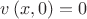 $v \left( x,0 \right) =0$