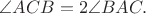$\angle ACB =2\angle BAC.$
