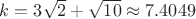 $k = 3\sqrt{2}+\sqrt{10}\approx 7.4049$