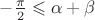 $- \frac{\pi }{2} \leqslant \alpha  + \beta$