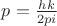 $p=\frac{hk}{2pi}$
