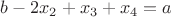 $b-2x_2+x_3+x_4=a$