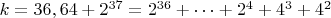 $ k=36,64+2^{37}=2^{36}+&hellip;+2^4+4^3+4^2$