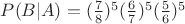 $P(B|A)=(\frac{7}{8})^5(\frac{6}{7})^5(\frac{5}{6})^5$