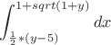 $$\int_{\frac12*(y-5)}^{1+sqrt (1+y)}dx$$
