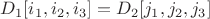 $D_1[i_1,i_2,i_3]=D_2[j_1,j_2,j_3]
$