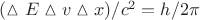 $ {(\vartriangle E \vartriangle v \vartriangle x)}/c^2  = h/2 \pi $