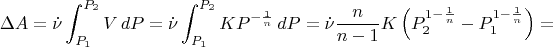 $$\Delta A=\dot{\nu} \int_{P_1}^{P_2} V\,dP=\dot{\nu} \int_{P_1}^{P_2} K P^{-\frac{1}{n}}\,dP=\dot{\nu}\frac{n}{n-1} K\left(P^{1-\frac{1}{n}}_2-P^{1-\frac{1}{n}}_1\right)=$$