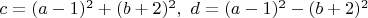 $c=(a-1)^2+(b+2)^2, \ d=(a-1)^2-(b+2)^2$
