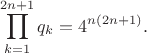 $$
\prod \limits_{k = 1}^{2n + 1} q_k = 4^{n(2n + 1)}.
$$