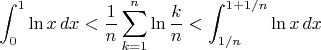 $$\int_0^1\ln x\, dx<\frac1n\sum_{k=1}^n\ln\frac kn<\int_{1/n}^{1+1/n}\ln x\,dx$$