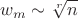$$w_m\sim\sqrt[r]{n}$$