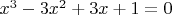 $x^3 - 3x^2 +3x +1 = 0$
