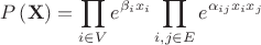 \[
P\left( {\mathbf{X}} \right) = \prod\limits_{i \in V} {e^{\beta _i x_i } } \prod\limits_{i,j \in E} {e^{\alpha _{ij} x_i x_j } } 
\]