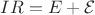 $IR=E+{\cal E}$