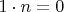 $1 \cdot n = 0$