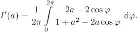 $$
I'(a) = \dfrac{1}{2 \pi} \int \limits_0^{2 \pi} \dfrac{2 a - 2 \cos \varphi}{1 + a^2 - 2 a \cos \varphi} \ \mathrm d \varphi.
$$
