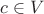 $c\in V$