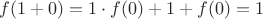 $f(1+0)=1 \cdot f(0) + 1 + f(0) = 1$