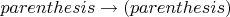 $parenthesis\to (parenthesis)$
