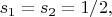 $s_1=s_2=1/2,$