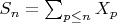 $S_n=\sum_{p \leq n}{X_p}$