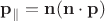 $\mathbf p_{\parallel}=\mathbf n(\mathbf n\cdot\mathbf p)$