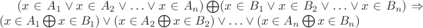 $(x\in A_1\vee x\in A_2\vee\ldots\vee x\in A_n)\bigoplus (x\in B_1\vee x\in B_2\vee\ldots\vee x\in B_n)\Rightarrow$
$(x\in A_1\bigoplus x\in B_1)\vee (x\in A_2\bigoplus x\in B_2)\vee\ldots\vee (x\in A_n\bigoplus x\in B_n)$ $(x\in A_1\vee x\in A_2\vee\ldots\vee x\in A_n)\bigoplus (x\in B_1\vee x\in B_2\vee\ldots\vee x\in B_n)\Rightarrow$
$(x\in A_1\bigoplus x\in B_1)\vee (x\in A_2\bigoplus x\in B_2)\vee\ldots\vee (x\in A_n\bigoplus x\in B_n)$