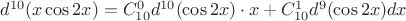 $d^{10}(x\cos{2x})=C_{10}^0 d^{10}(\cos{2x})\cdot x+C_{10}^1 d^9 (\cos{2x})dx$