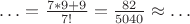 $\ldots=\frac{7*9+9}{7!}=\frac{82}{5040}\approx\ldots$