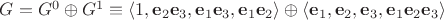 $G = G^0\oplus G^1 \equiv \langle1,\mathbf e_2\mathbf e_3,\mathbf e_1\mathbf e_3,\mathbf e_1\mathbf e_2\rangle\oplus\langle\mathbf e_1,\mathbf e_2,\mathbf e_3,\mathbf e_1\mathbf e_2\mathbf e_3\rangle$