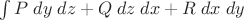 $\int {P\;dy\;dz + Q \;dz\; dx + R \; dx \; dy}$