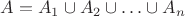$A=A_1\cup A_2\cup\ldots\cup A_n$