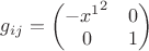 $g_{ij}=\begin{pmatrix} -{x^1}^2 & 0 \\ 0 &1 \end{pmatrix} $
