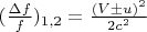 $ (\frac {\Delta f} f ) _{1,2}=\frac {(V \pm u) ^2} {2c ^2}$