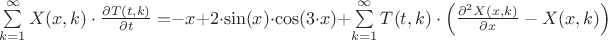 $ \[
\sum\limits_{k = 1}^\infty  {X(x,k) \cdot \frac{{\partial T(t,k)}}{{\partial t}} = }  - x + 2 \cdot \sin (x) \cdot \cos (3 \cdot x) + \sum\limits_{k = 1}^\infty  {T(t,k) \cdot \left( {\frac{{\partial ^2 X(x,k)}}{{\partial x}} - X(x,k)} \right)} \]$