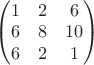 $ \begin{pmatrix} 1 & 2 & 6\\ 6 & 8 & 10\\ 6 & 2 & 1 \end{pmatrix}$