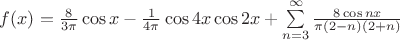 $ f(x) = \frac{8}{3 \pi} \cos x - \frac{1}{4 \pi} \cos 4x \cos 2x + \sum\limits_{n = 3}^\infty \frac{8 \cos n x}{\pi (2 - n) (2 + n)} $