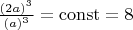 $  \frac{(2a)^3}{(a)^3} =\operatorname{const}  =8 $